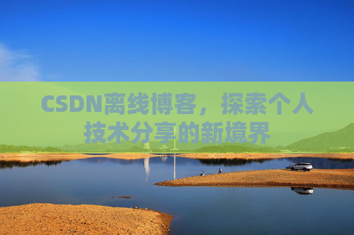 CSDN离线博客，探索个人技术分享的新境界